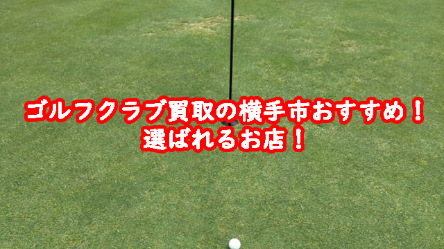 ゴルフクラブ買取の横手市おすすめ！選ばれるお店！