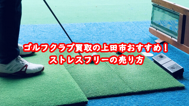 ゴルフクラブ買取の上田市おすすめ！ストレスフリーの売り方