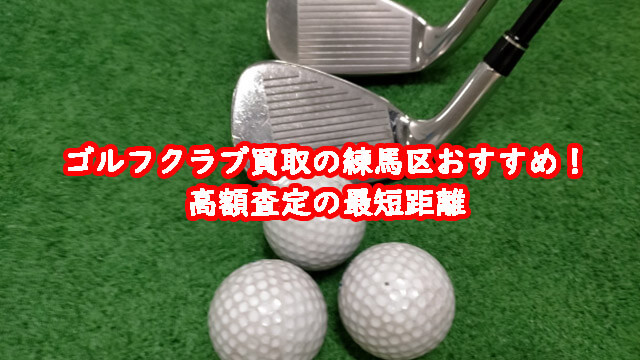 ゴルフクラブ買取の練馬区おすすめ！高額査定の最短距離