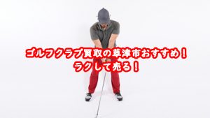 ゴルフクラブ買取の草津市おすすめ!ラクして売る!