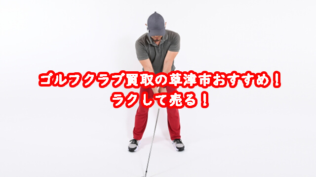ゴルフクラブ買取の草津市おすすめ!ラクして売る!